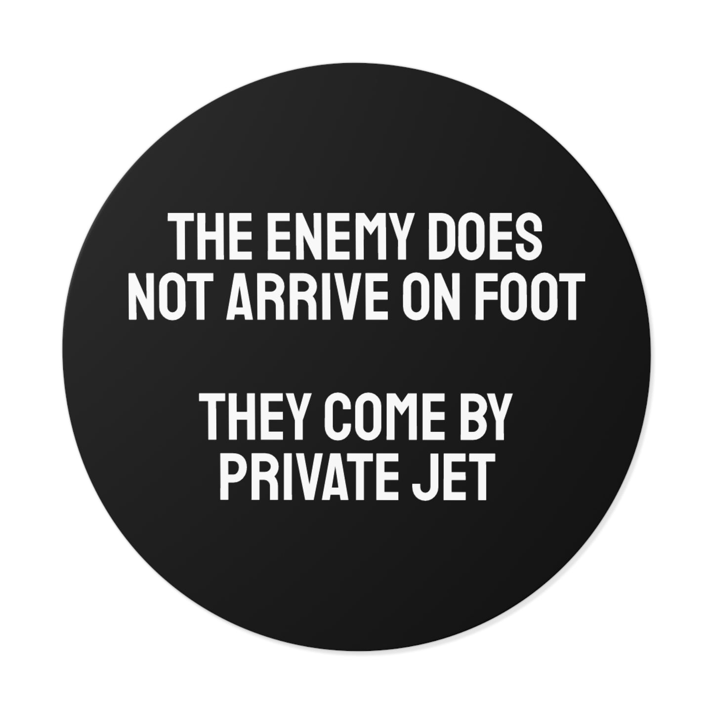 The Enemy Does Not Arrive On Foot They Come By Private Jet - Round Vinyl Stickers
