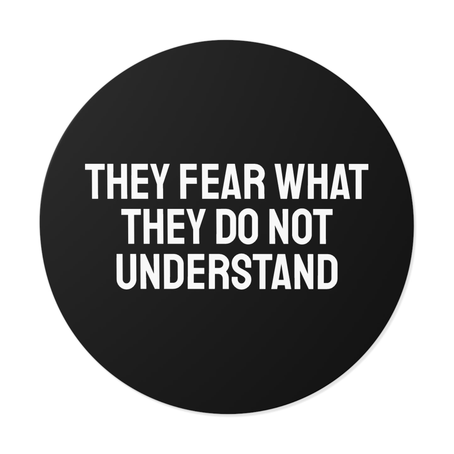 They Fear What They Do Not Understand - Round Vinyl Stickers