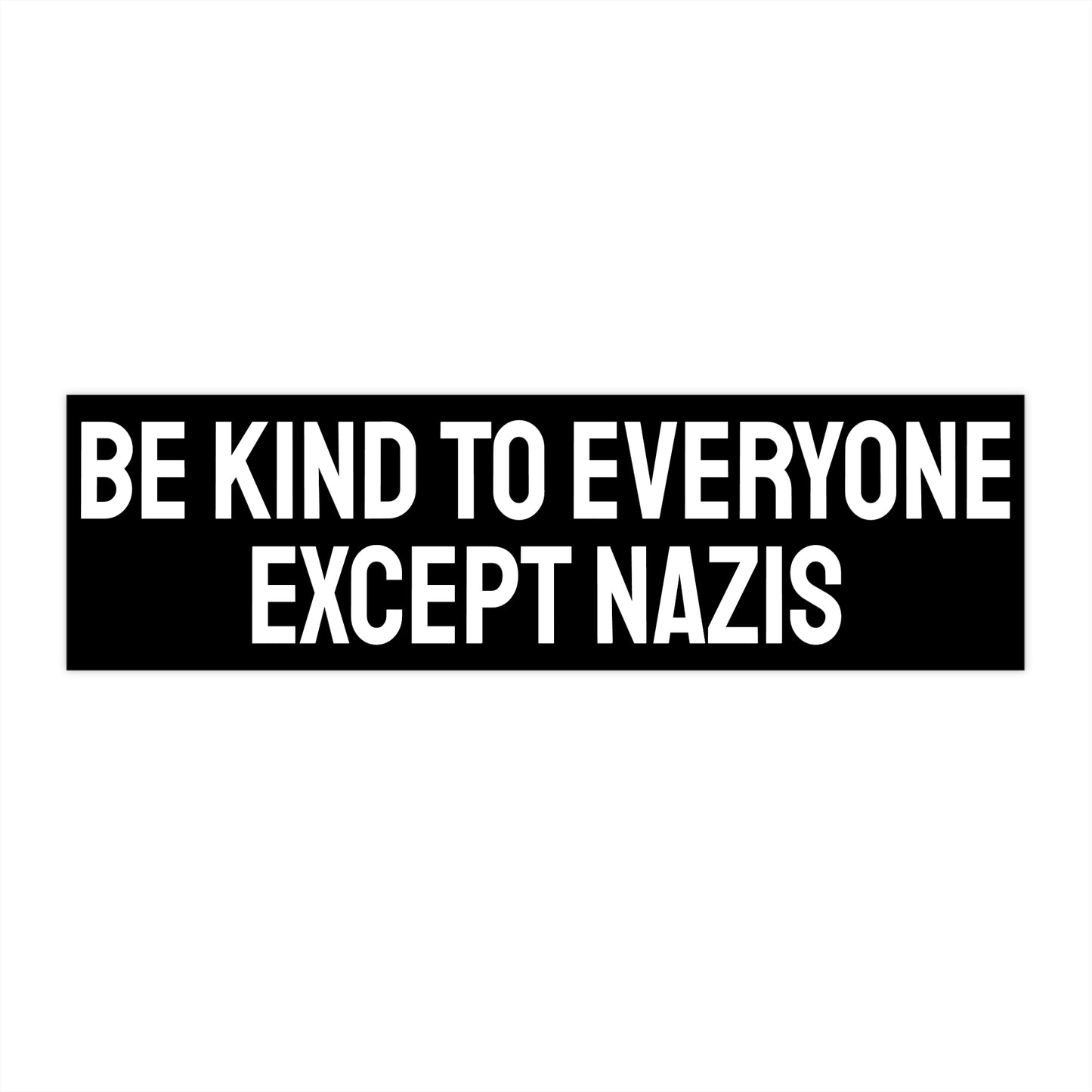 Be Kind To Everyone Except Nazis - Bumper Sticker