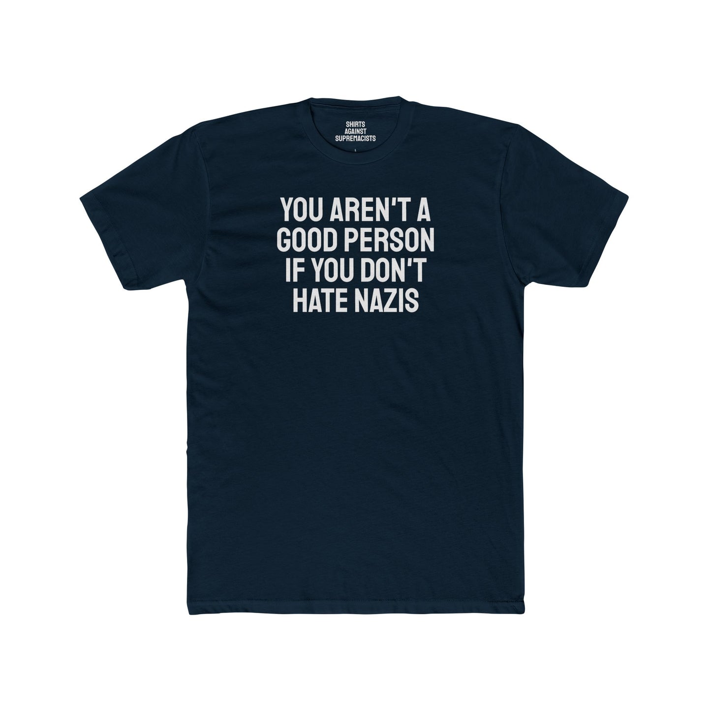 You Aren't A Good Person If You Don't Hate Nazis - Unisex Cotton Crew Tee