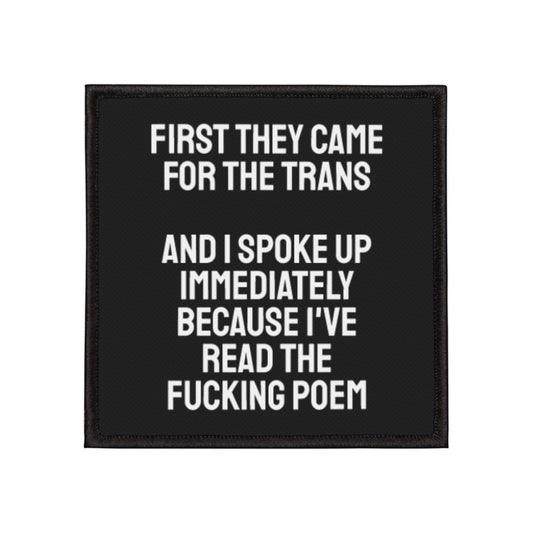 First They Came For The Trans And I Spoke Up Immediately Because I've Read The Fucking Poem - Iron-On Patch