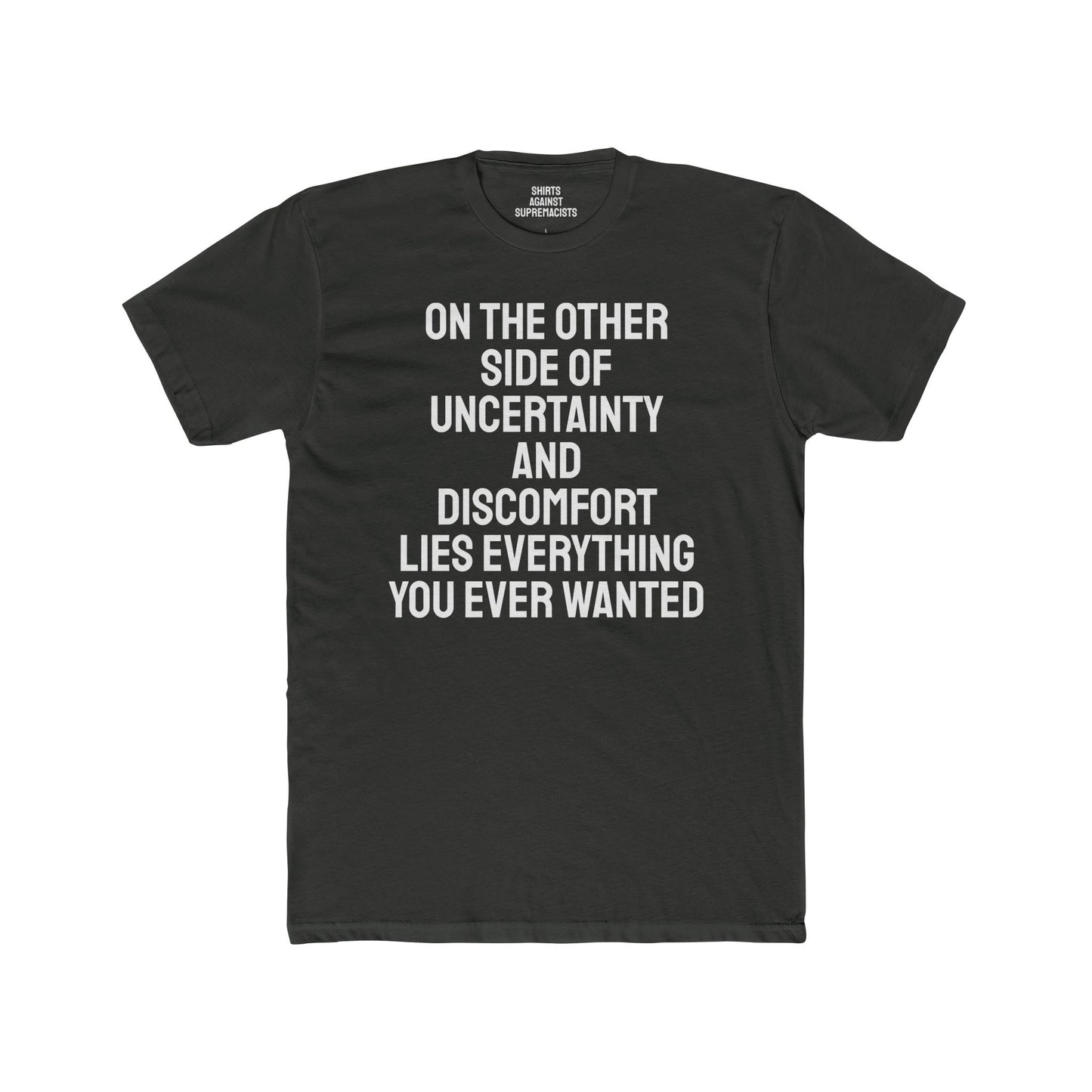 On The Other Side Of Uncertainty And Discomfort Lies Everything You Ever Wanted - Unisex Cotton Crew Tee
