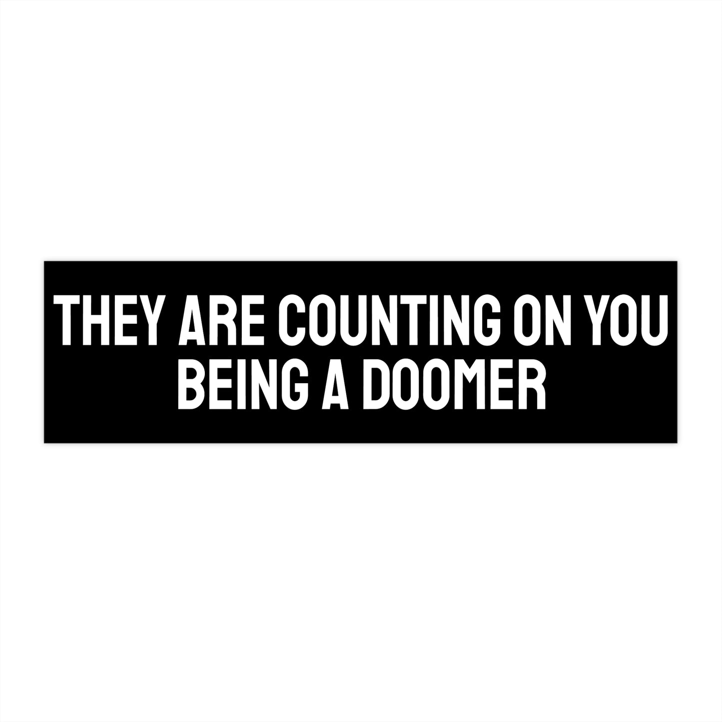 They Are Counting On You Being A Doomer - Bumper Sticker