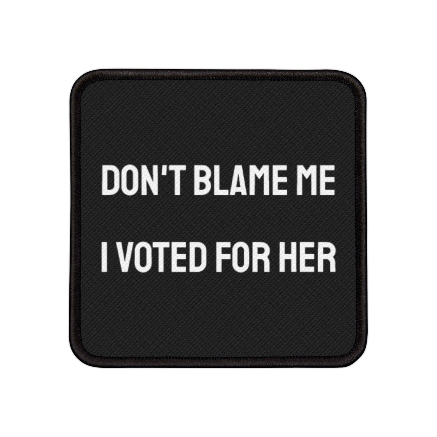 Don't Blame Me I Voted For Her - Iron-On Patch