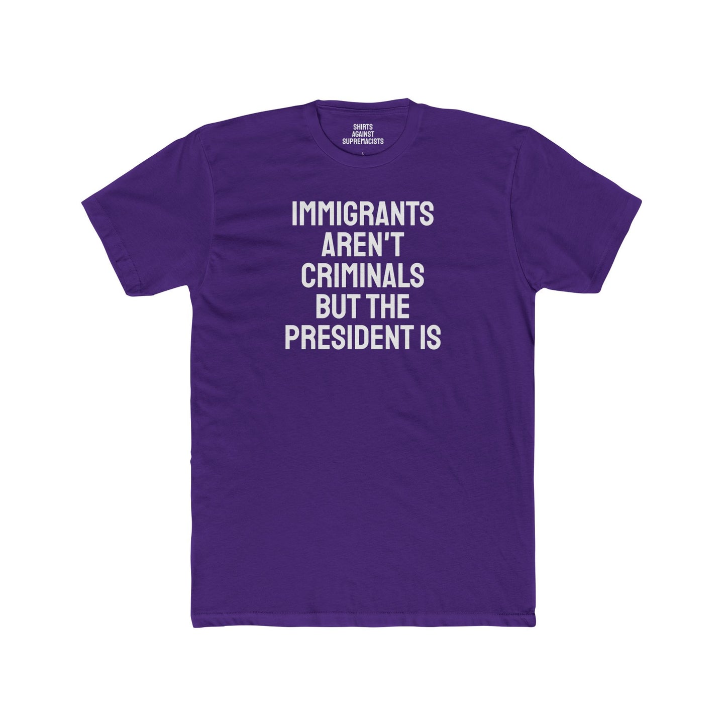 Immigrants Aren't Criminals But The President Is - Unisex Cotton Crew Tee