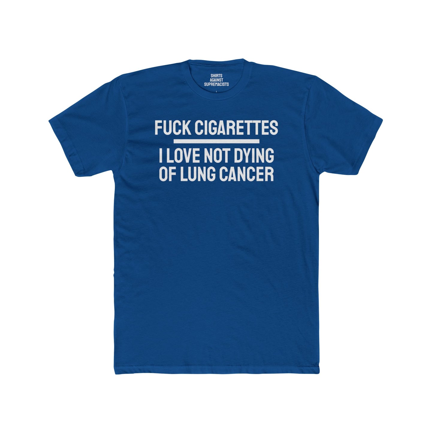 Fuck Cigarettes I Love Not Dying Of Lung Cancer - Unisex Cotton Crew Tee