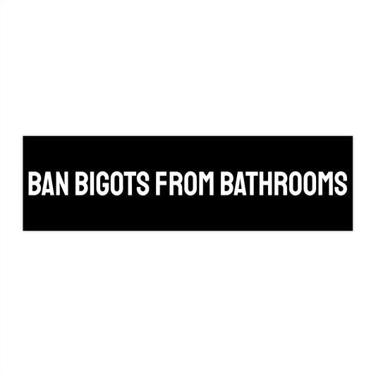 Ban Bigots From Bathrooms - Bumper Sticker