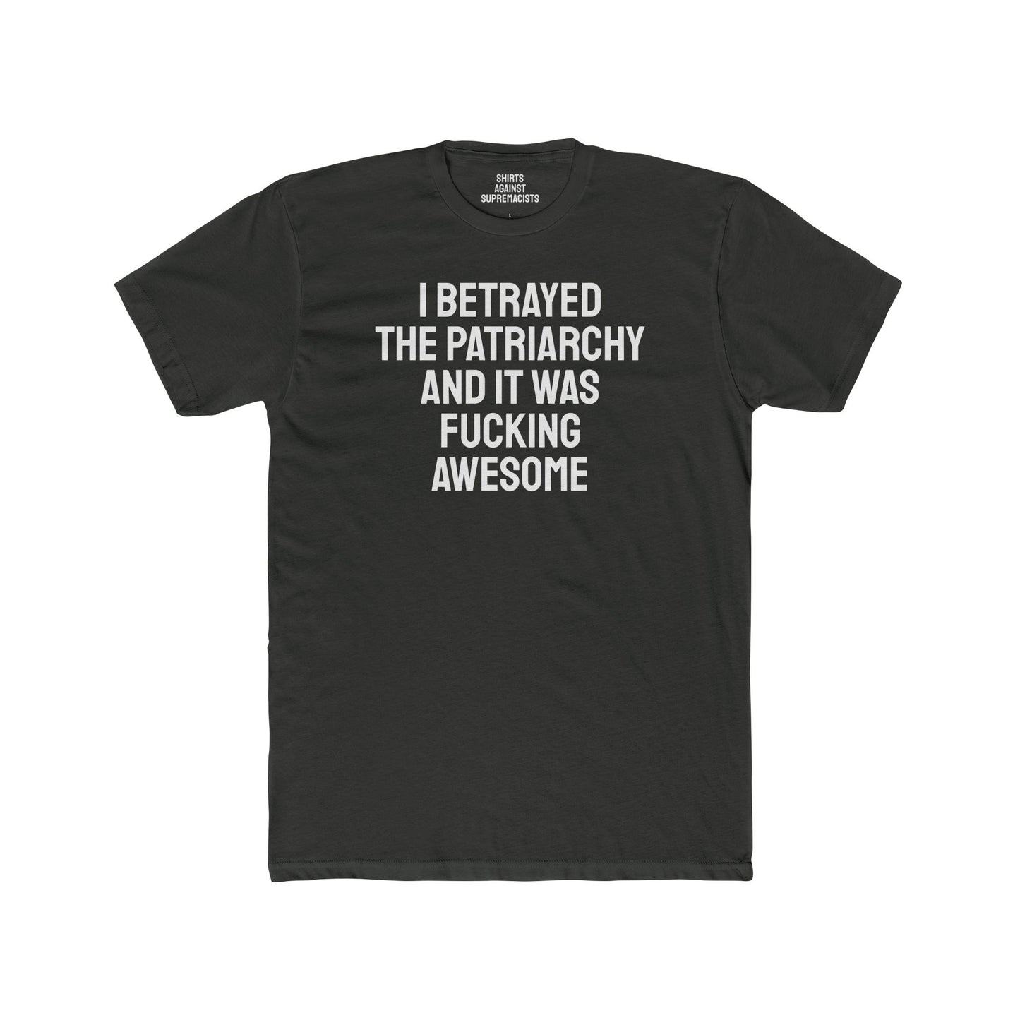 I Betrayed The Patriarchy And It Was Fucking Awesome - Unisex Cotton Crew Tee