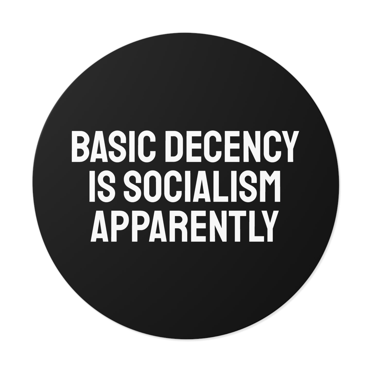 Basic Decency Is Socialism Apparently - Round Vinyl Stickers