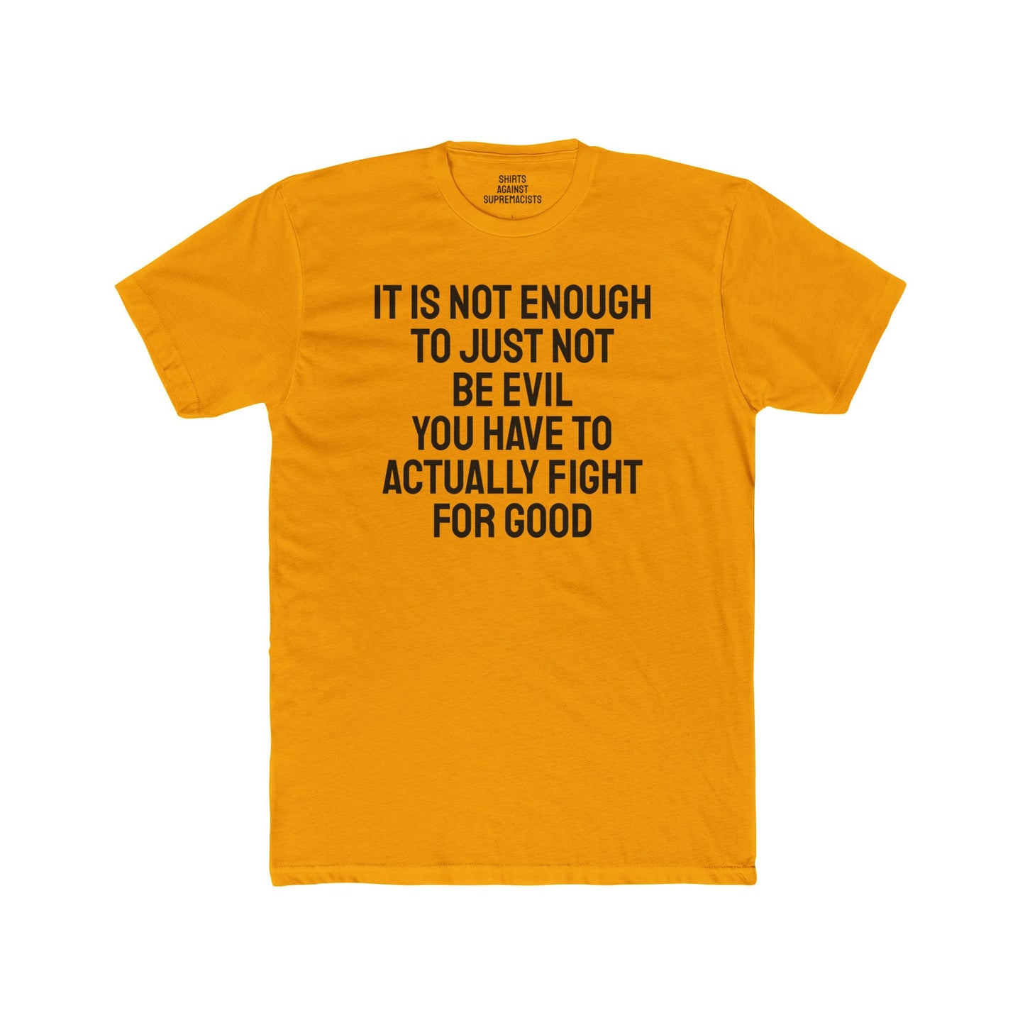 It Is Not Enough To Just Not Be Evil You Have To Actually Fight For Good - Unisex Cotton Crew Tee