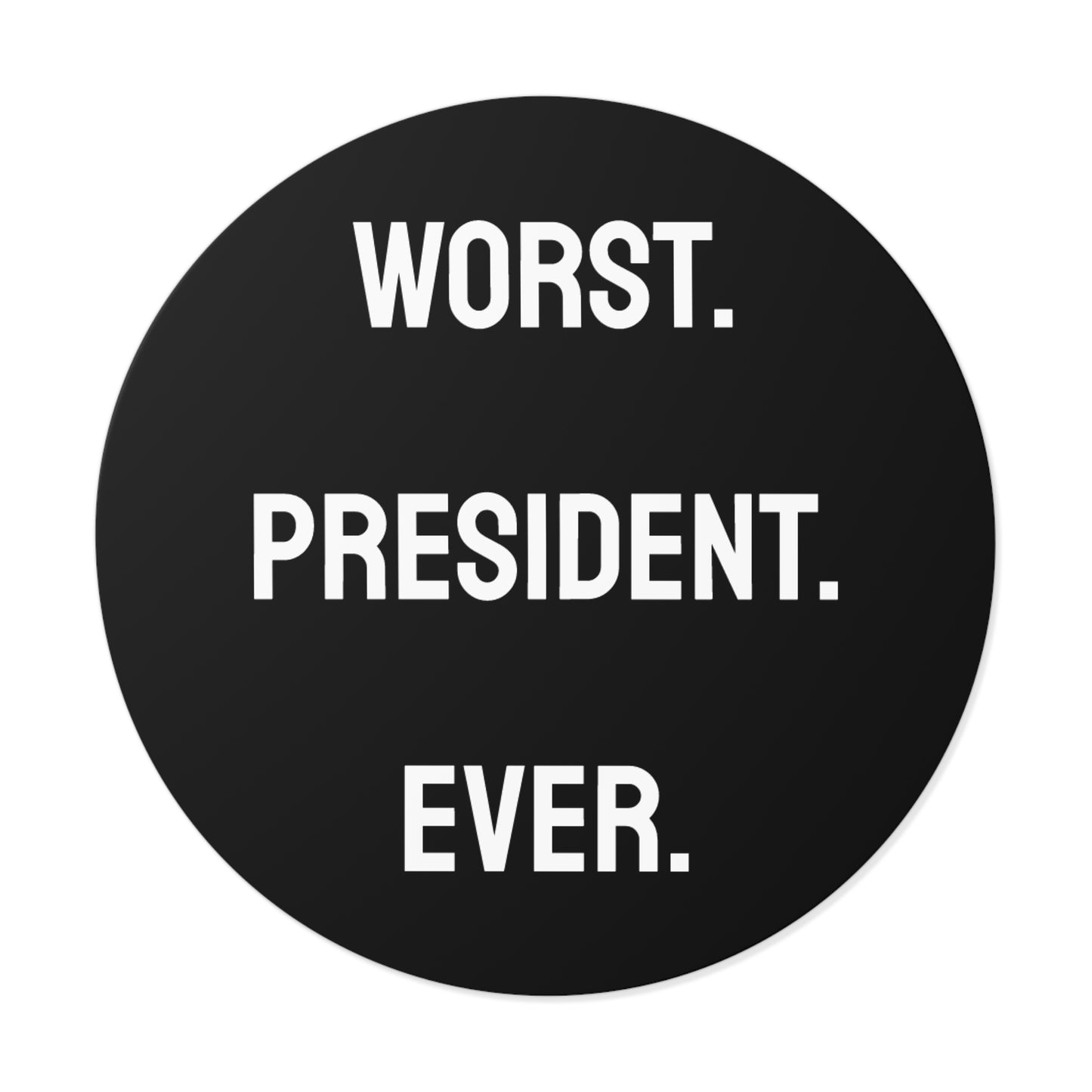 Worst. President. Ever. - Round Vinyl Stickers