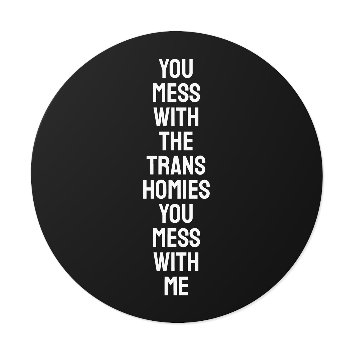 You Mess With The Trans Homies You Mess With Me - Round Vinyl Stickers