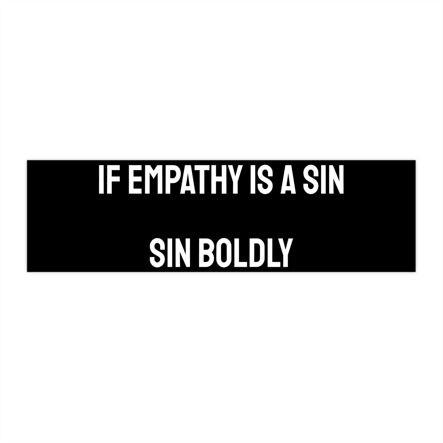 If Empathy Is A Sin Sin Boldly - Bumper Sticker