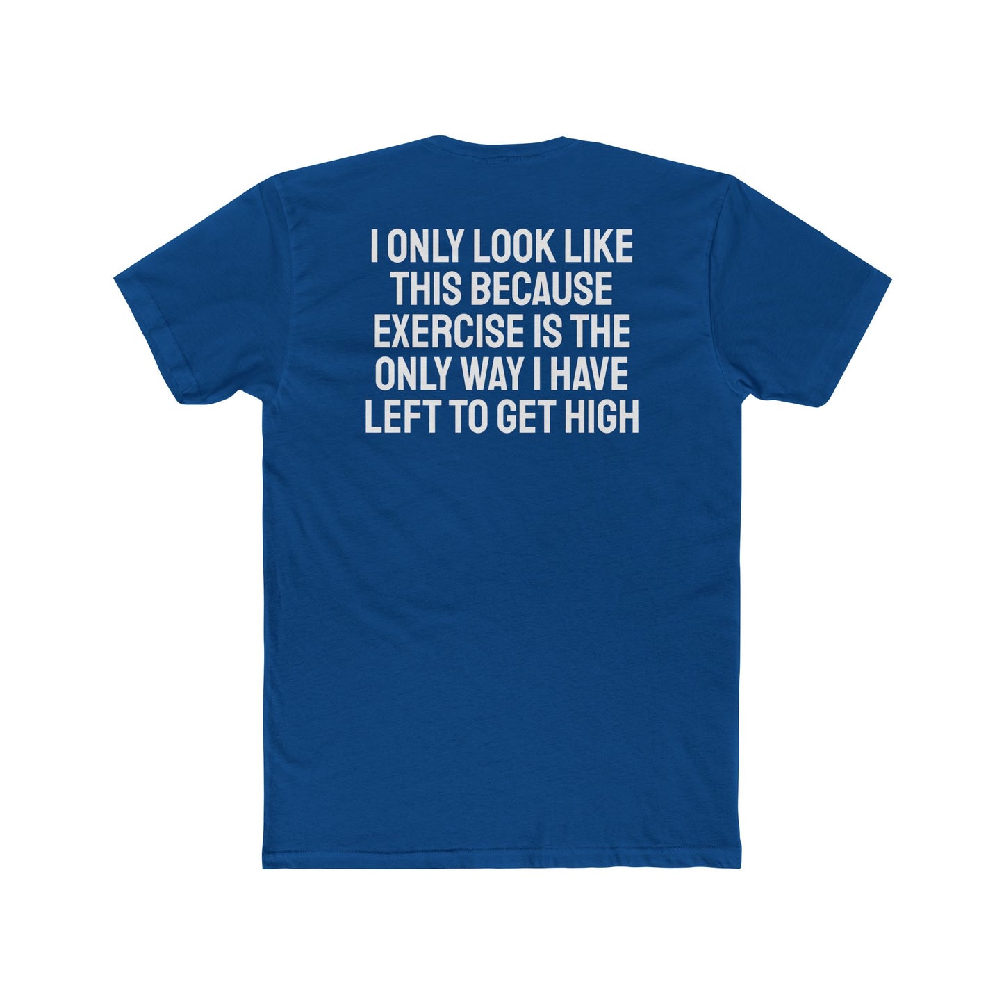 I Only Look Like This Because Exercise Is The Only Way I Have Left To Get High - Unisex Cotton Crew Tee
