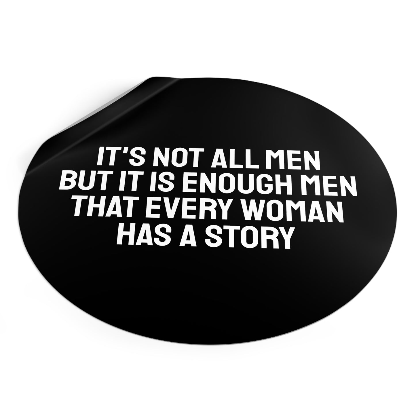 It's Not All Men But It Is Enough Men That Every Woman Has A Story - Round Vinyl Stickers
