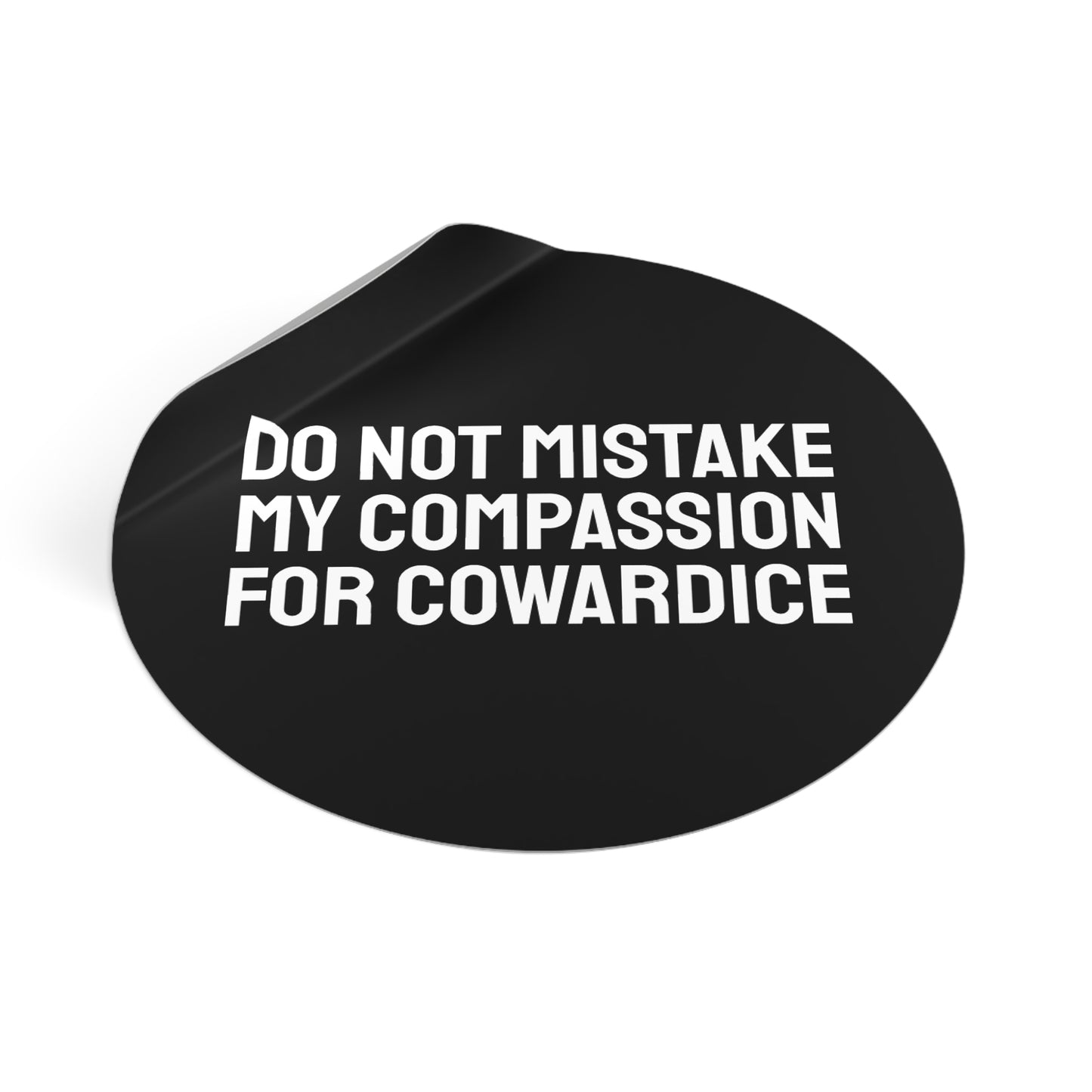 Do Not Mistake My Compassion For Cowardice - Round Vinyl Stickers