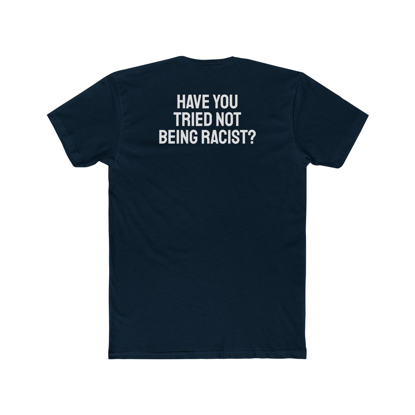 Have You Tried Not Being Racist? - Unisex Cotton Crew Tee