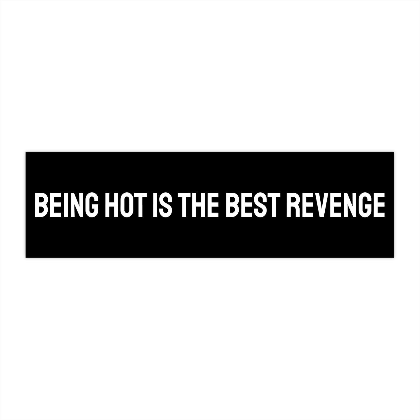 Being Hot Is The Best Revenge - Bumper Sticker