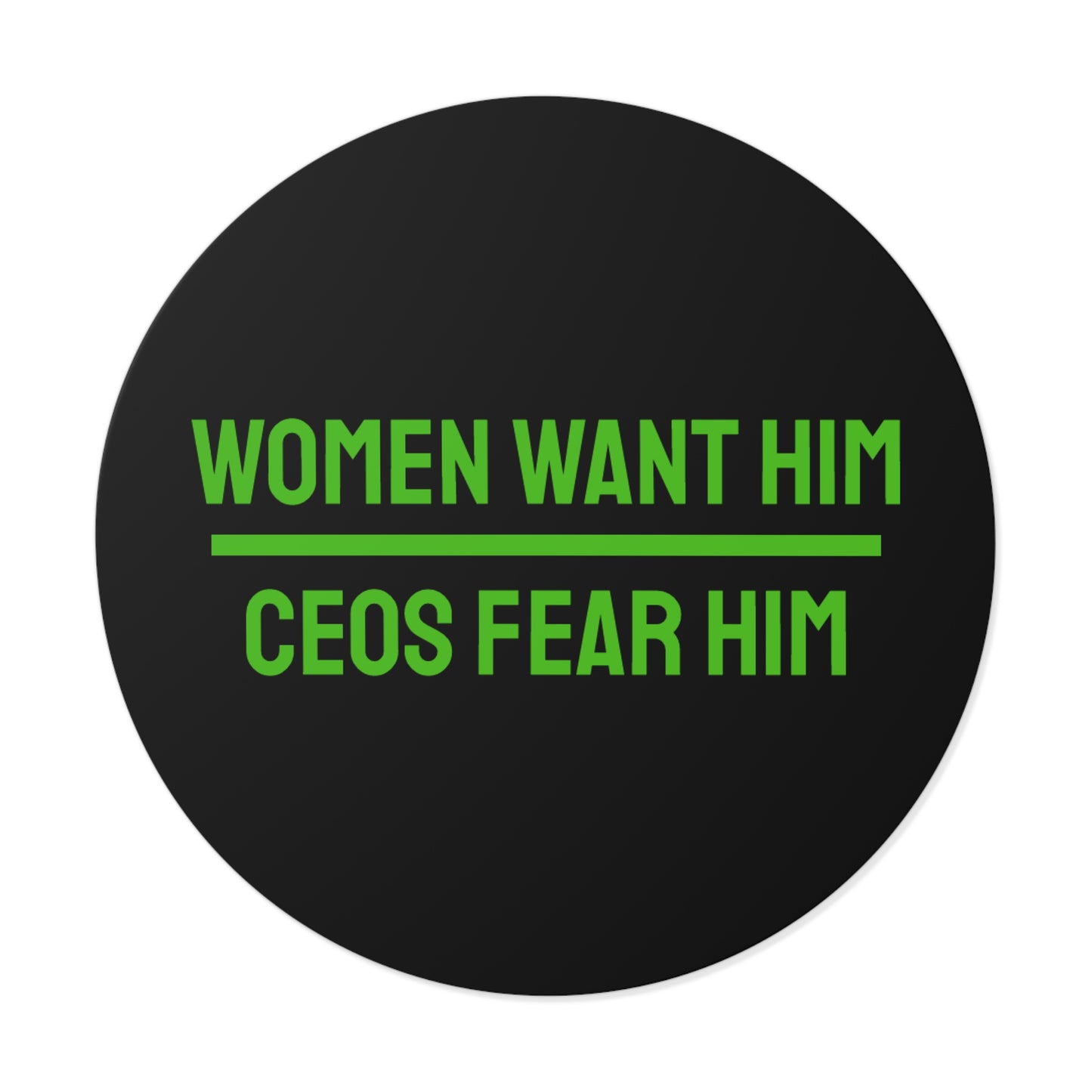 Women Want Him CEOs Fear Him - Round Vinyl Stickers