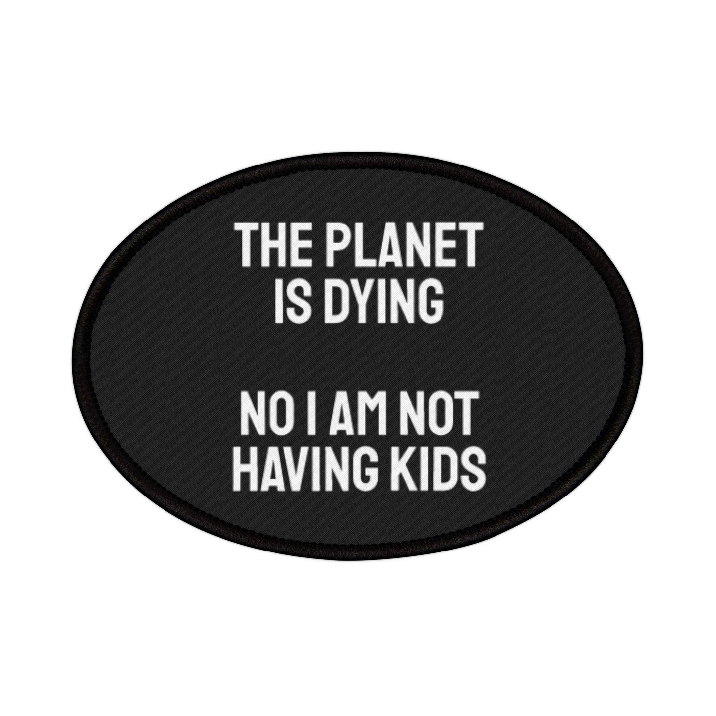 The Planet Is Dying No I Am Not Having Kids - Iron-On Patch