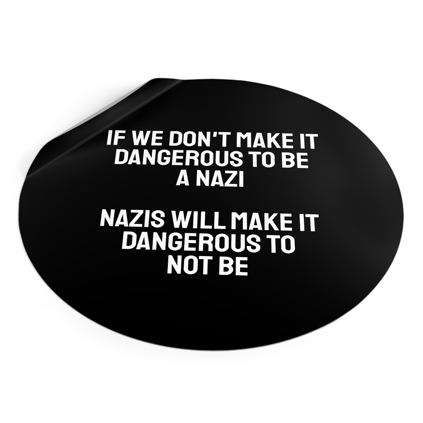 If We Don't Make It Dangerous To Be A Nazi Nazis Will Make It Dangerous Not To Be - Round Vinyl Stickers