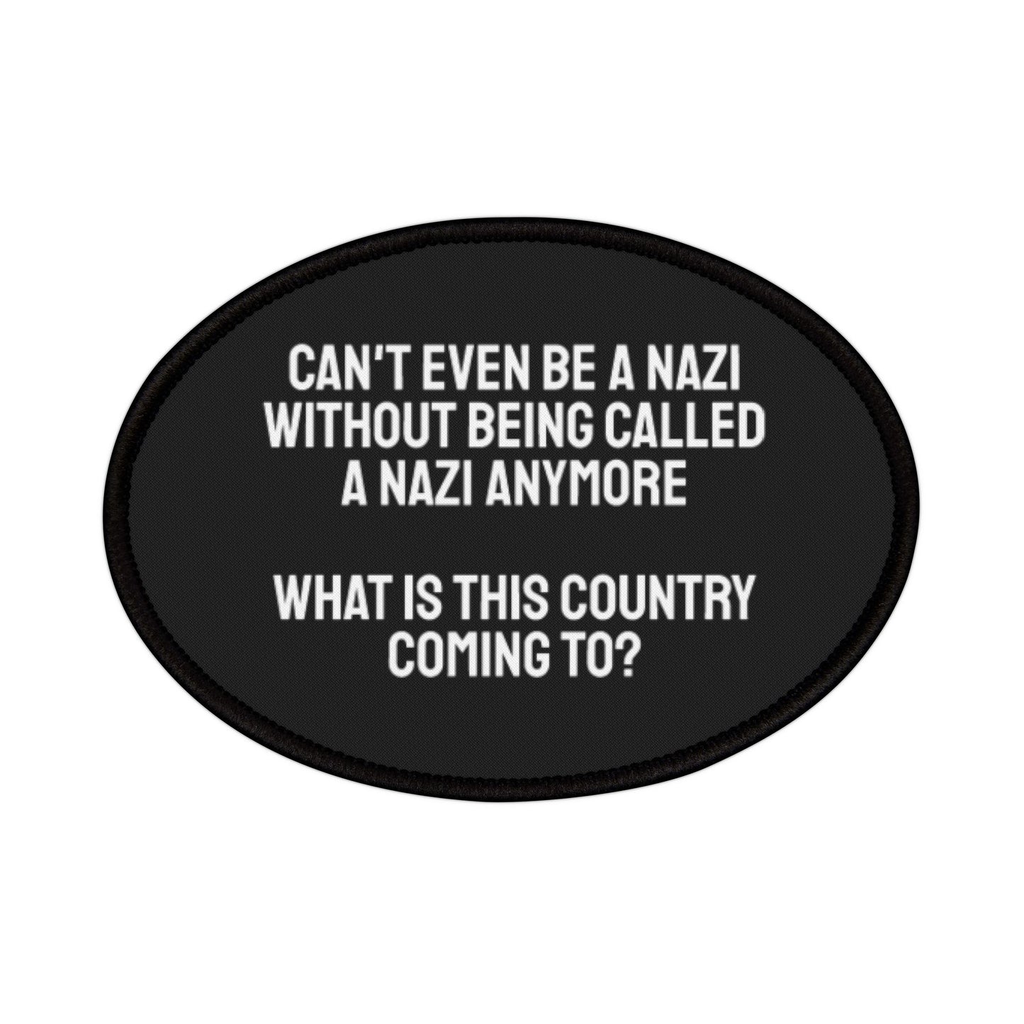 Can't Even Be A Nazi Without Being Called A Nazi Anymore What Is This Country Coming To? - Iron-On Patch