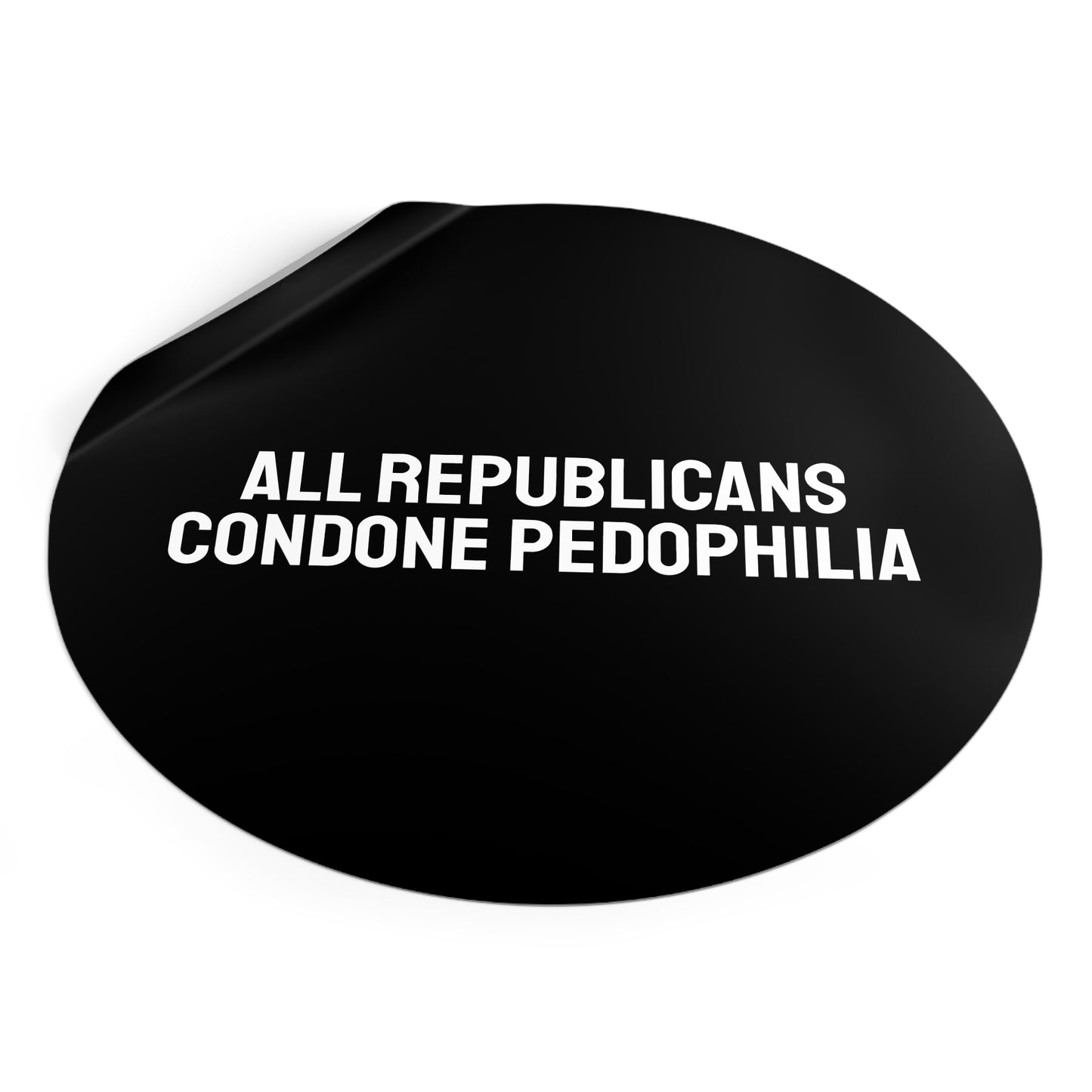 All Republicans Condone Pedophilia - Round Vinyl Stickers