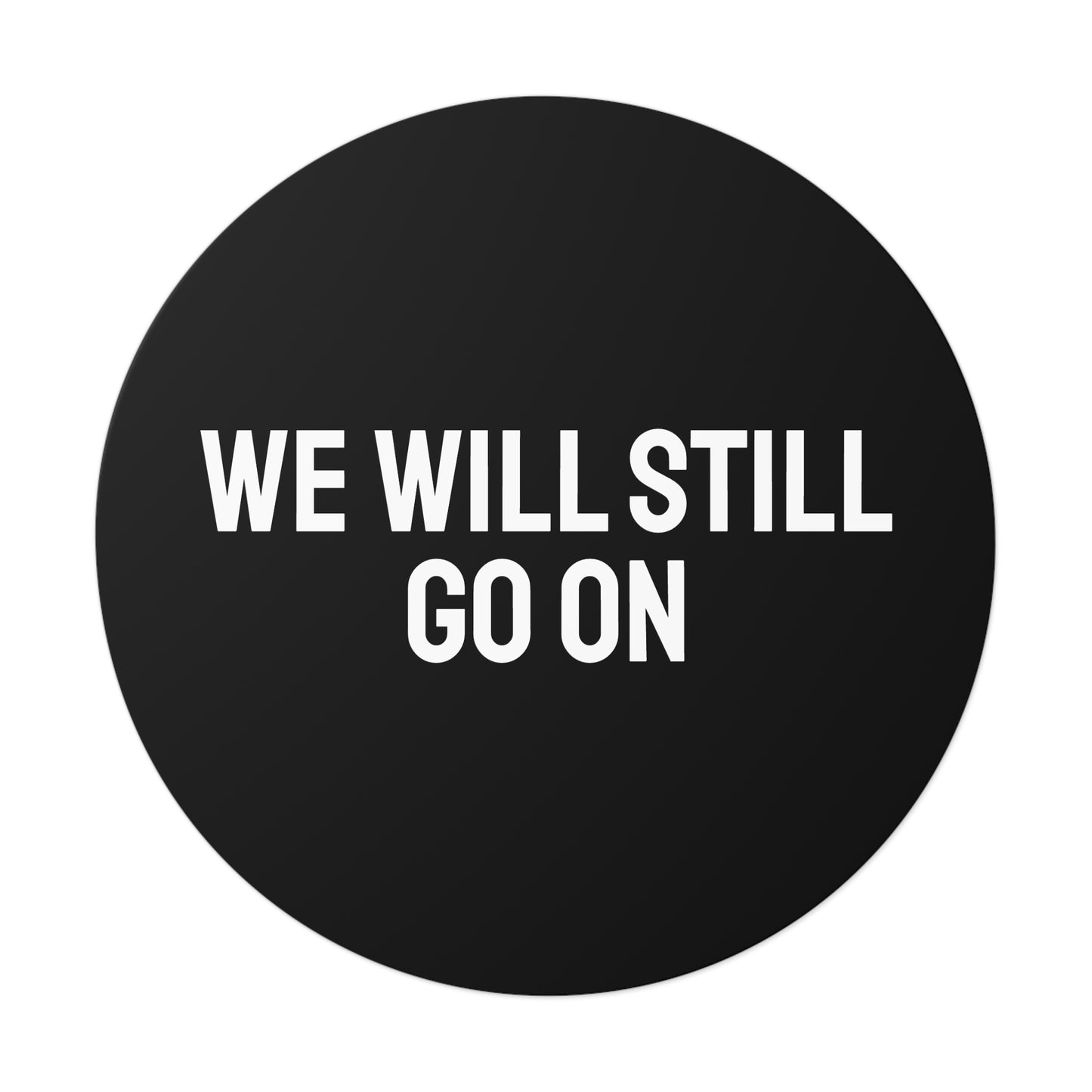 We Will Still Go On - Round Vinyl Stickers