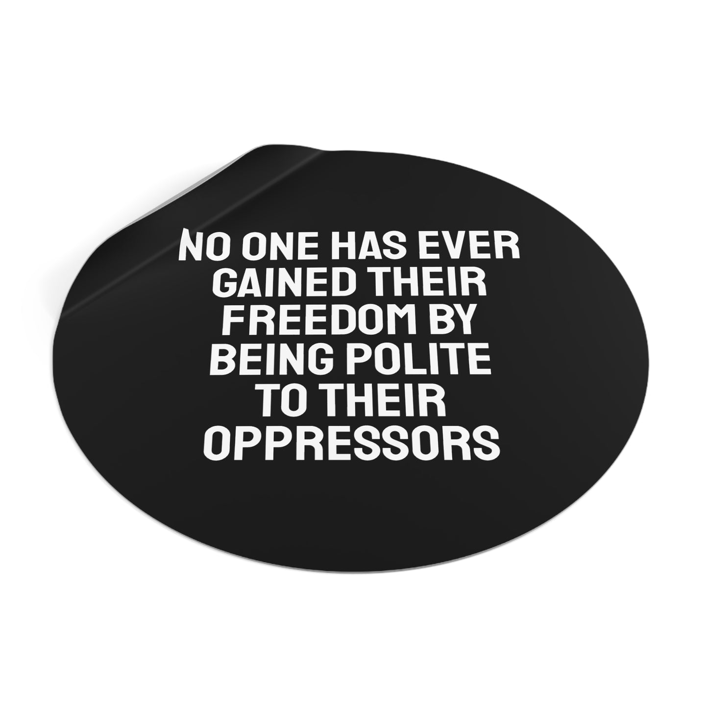 No One Has Every Gained Their Freedom By Being Polite To Their Oppressors - Round Vinyl Stickers