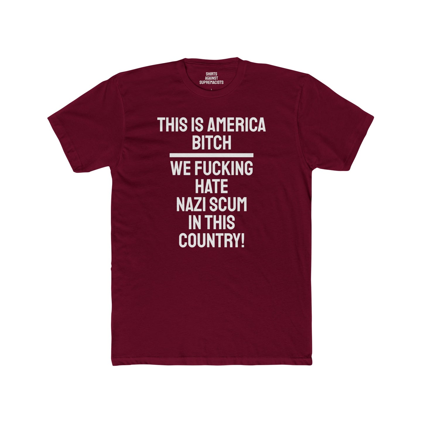 This Is America Bitch We Fucking Hate Nazi Scum In This Country! - Unisex Cotton Crew Tee