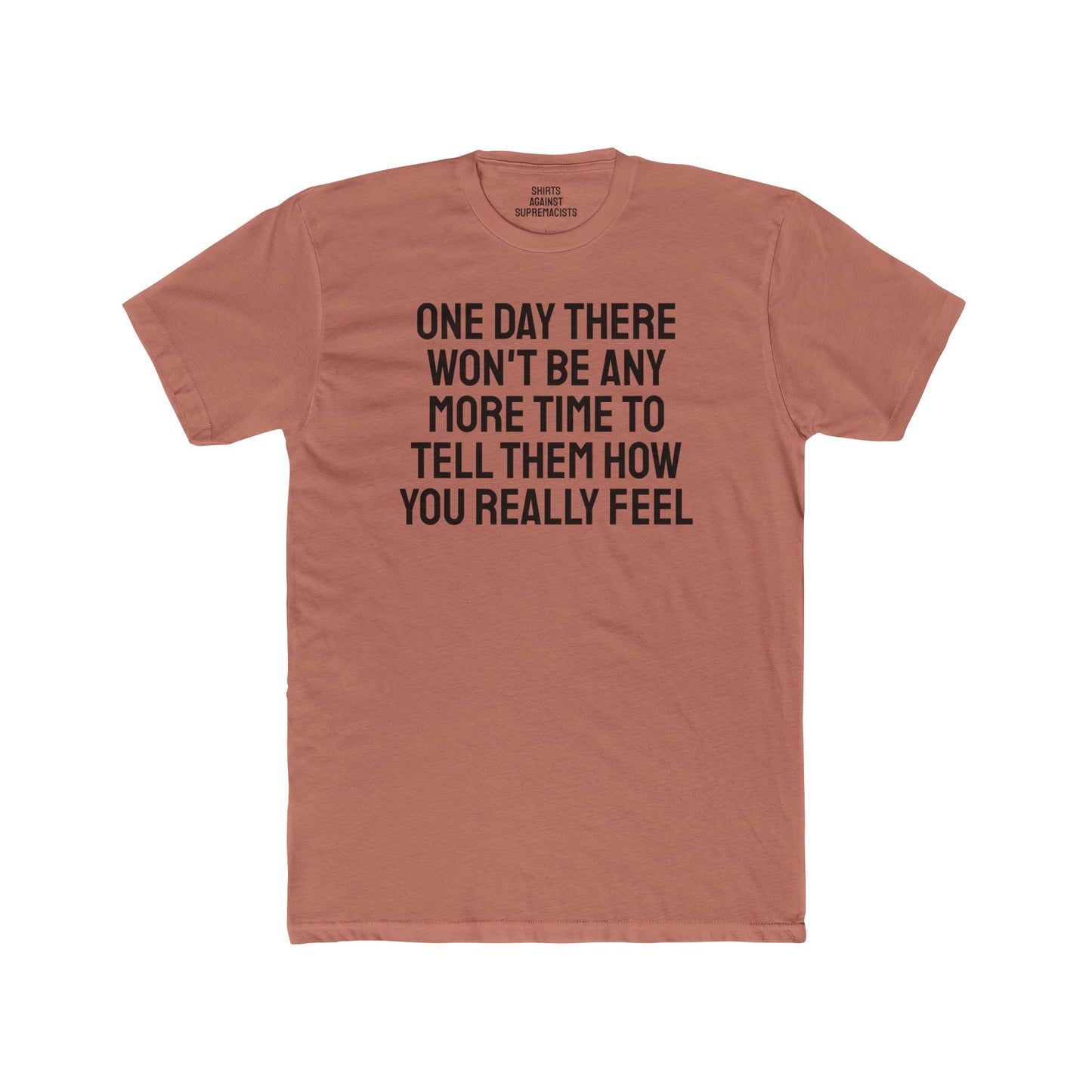 One Day There Won't Be Any More Time To Tell Them How You Really Feel - Unisex Cotton Crew Tee