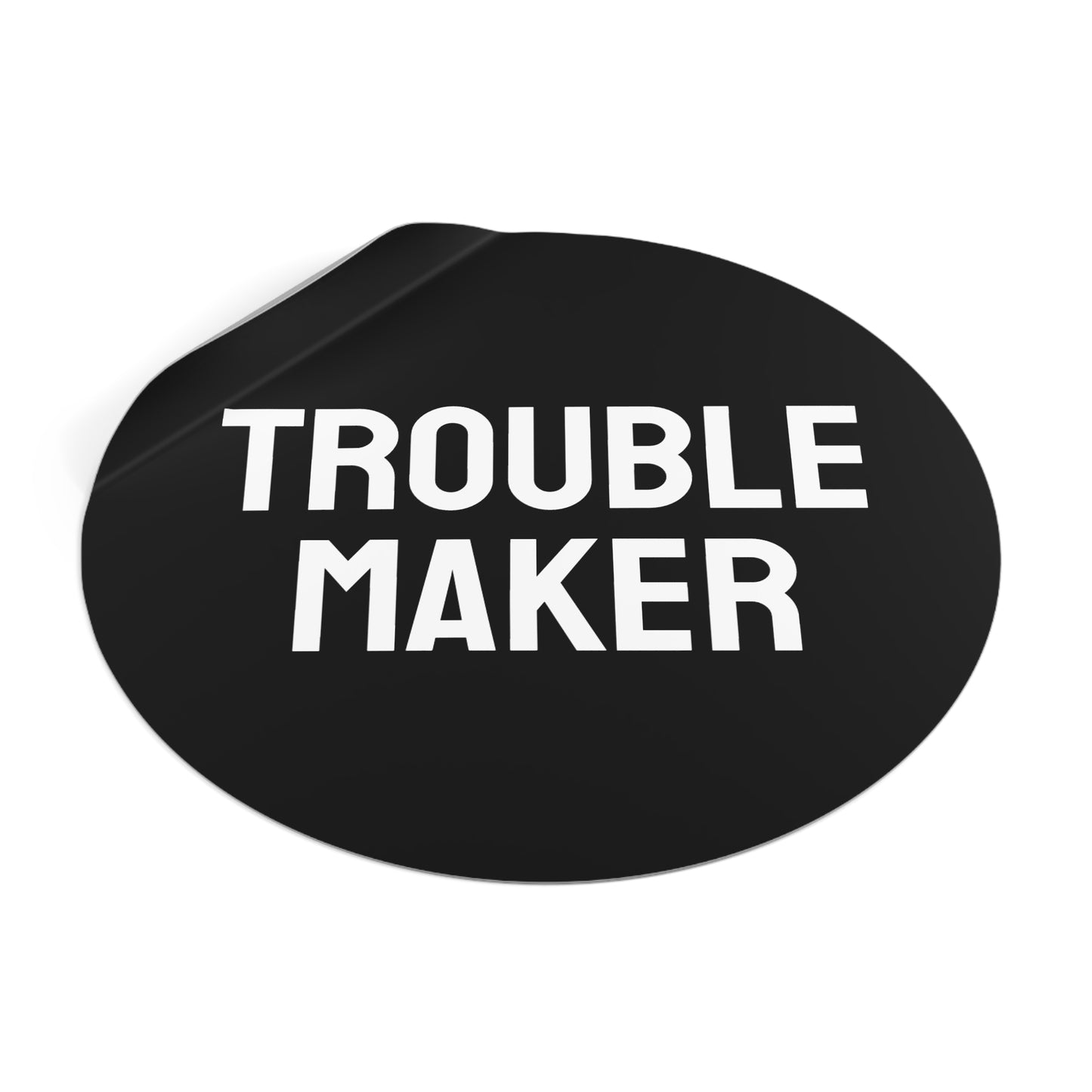 Trouble Maker - Round Vinyl Stickers