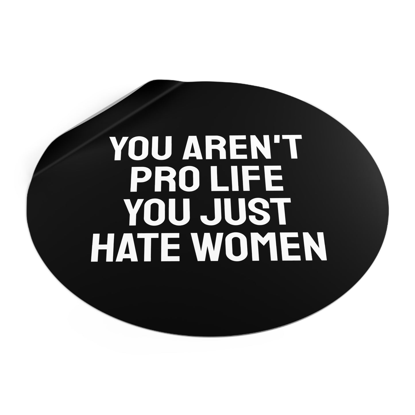 You Aren't Pro Life You Just Hate Women - Round Vinyl Stickers