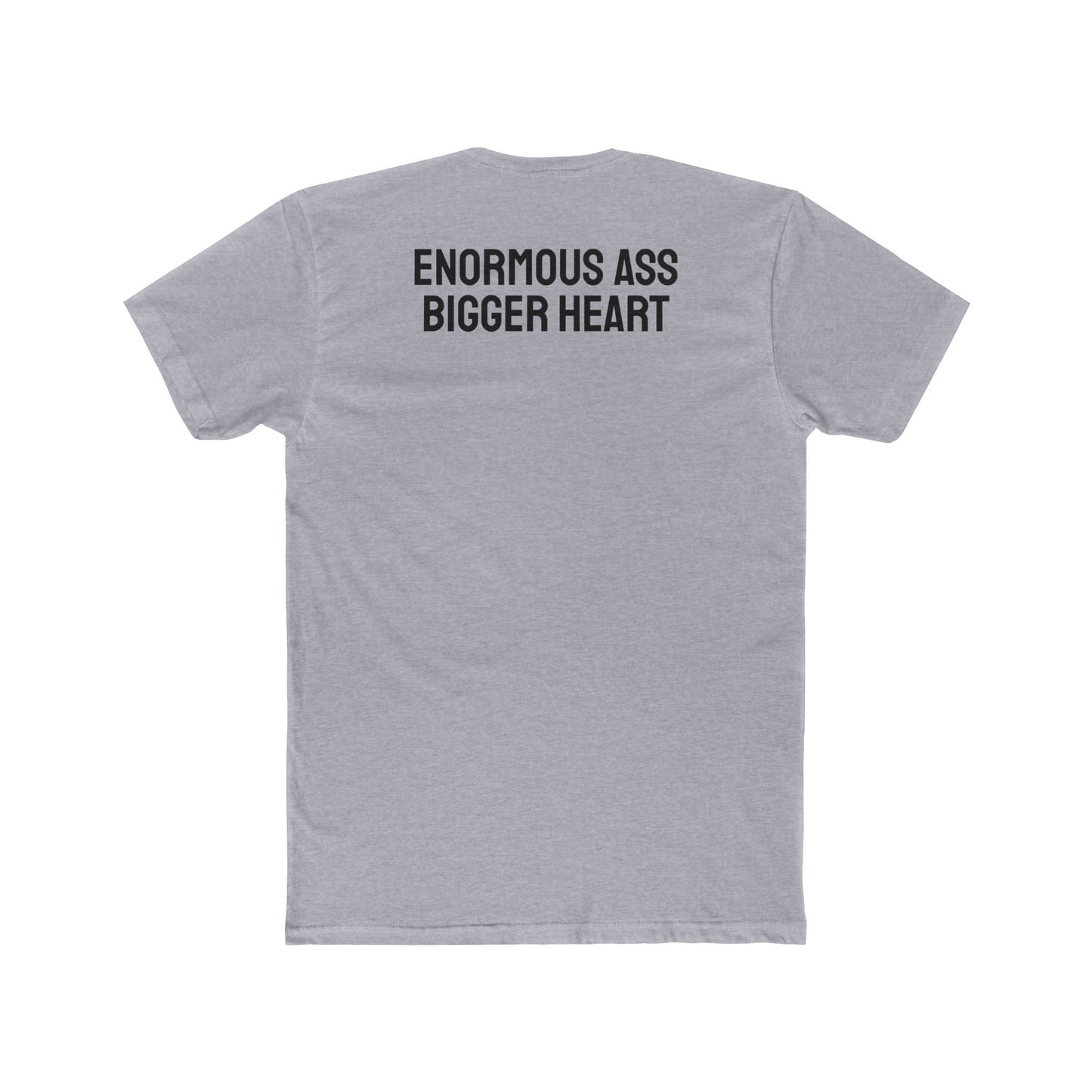 Enormous Ass Bigger Heart - Unisex Cotton Crew Tee