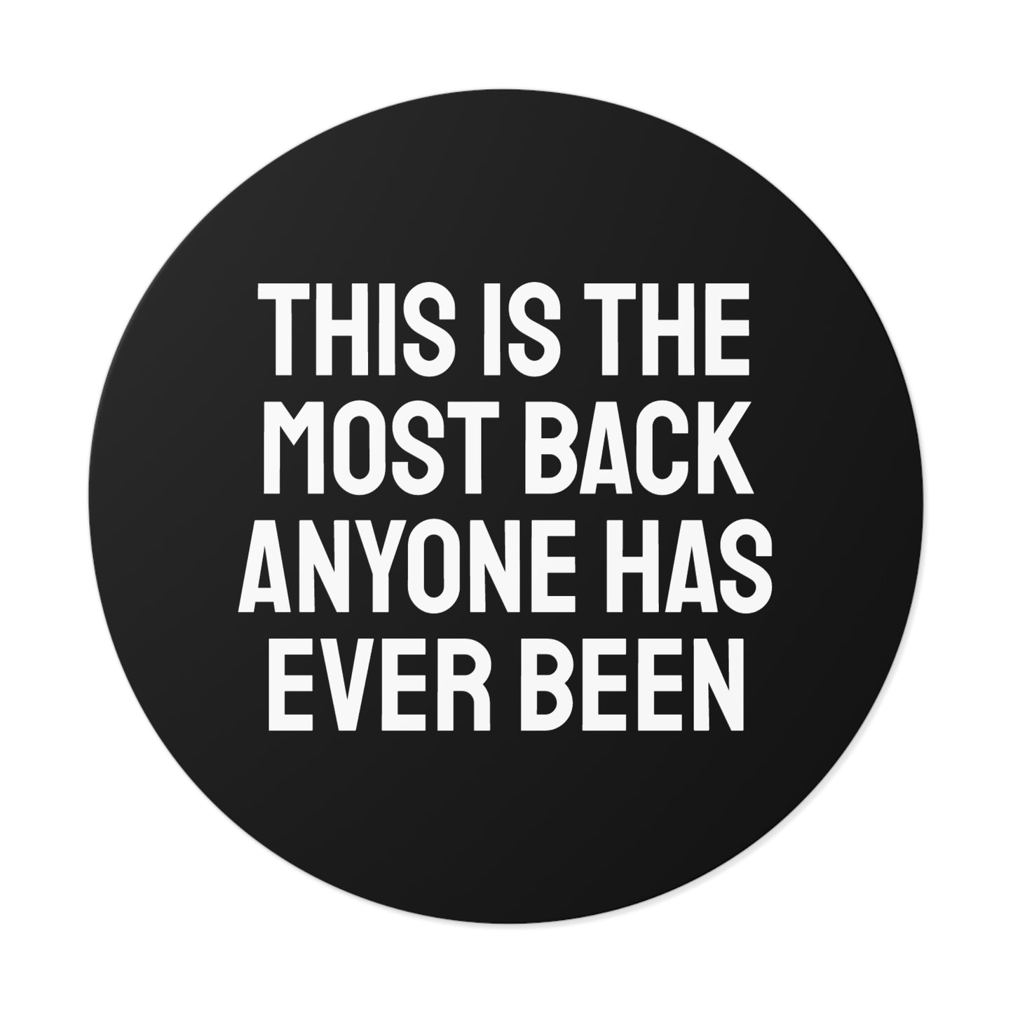 This Is The Most Back Anyone Has Every Been - Round Vinyl Stickers