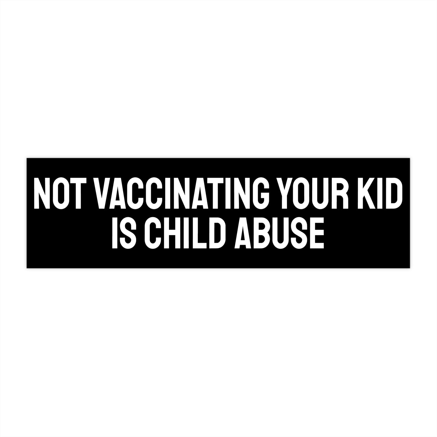 Not Vaccinating Your Kid Is Child Abuse - Bumper Sticker