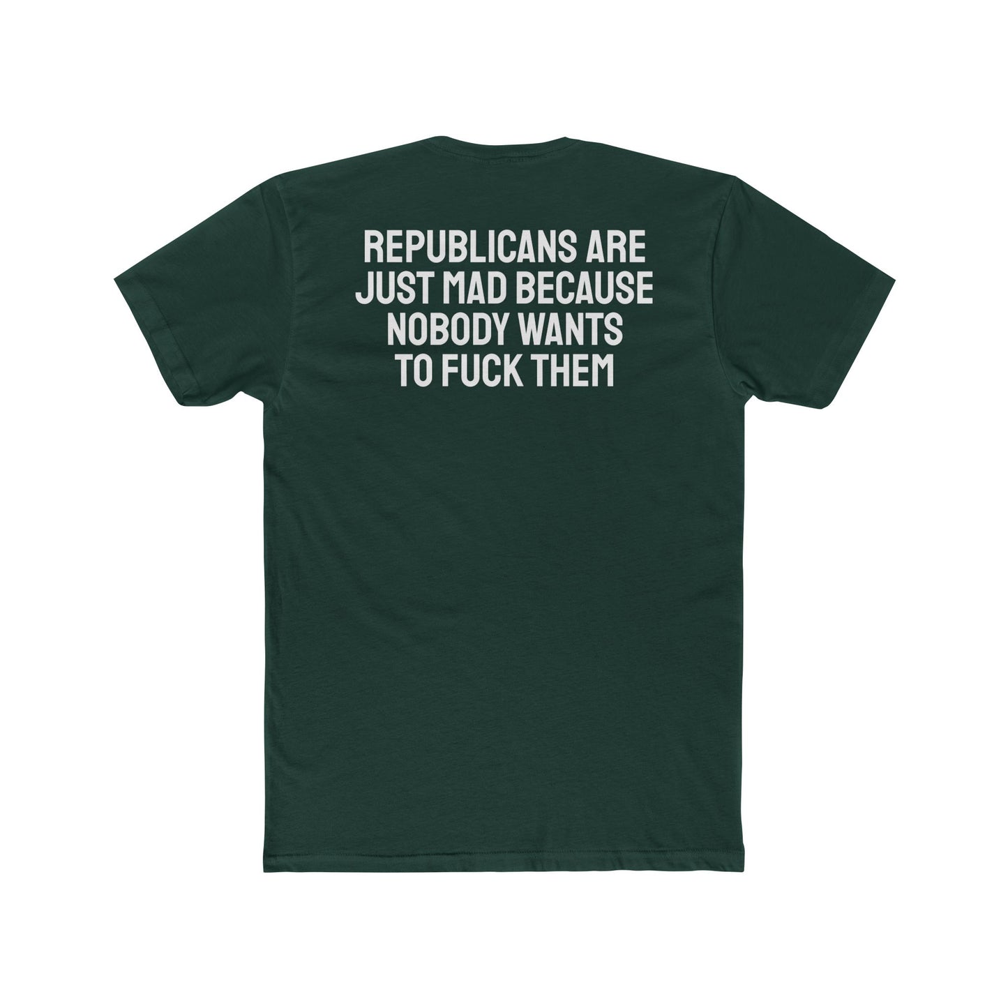 Republicans Are Just Mad Because Nobody Wants To Fuck Them - Unisex Cotton Crew Tee