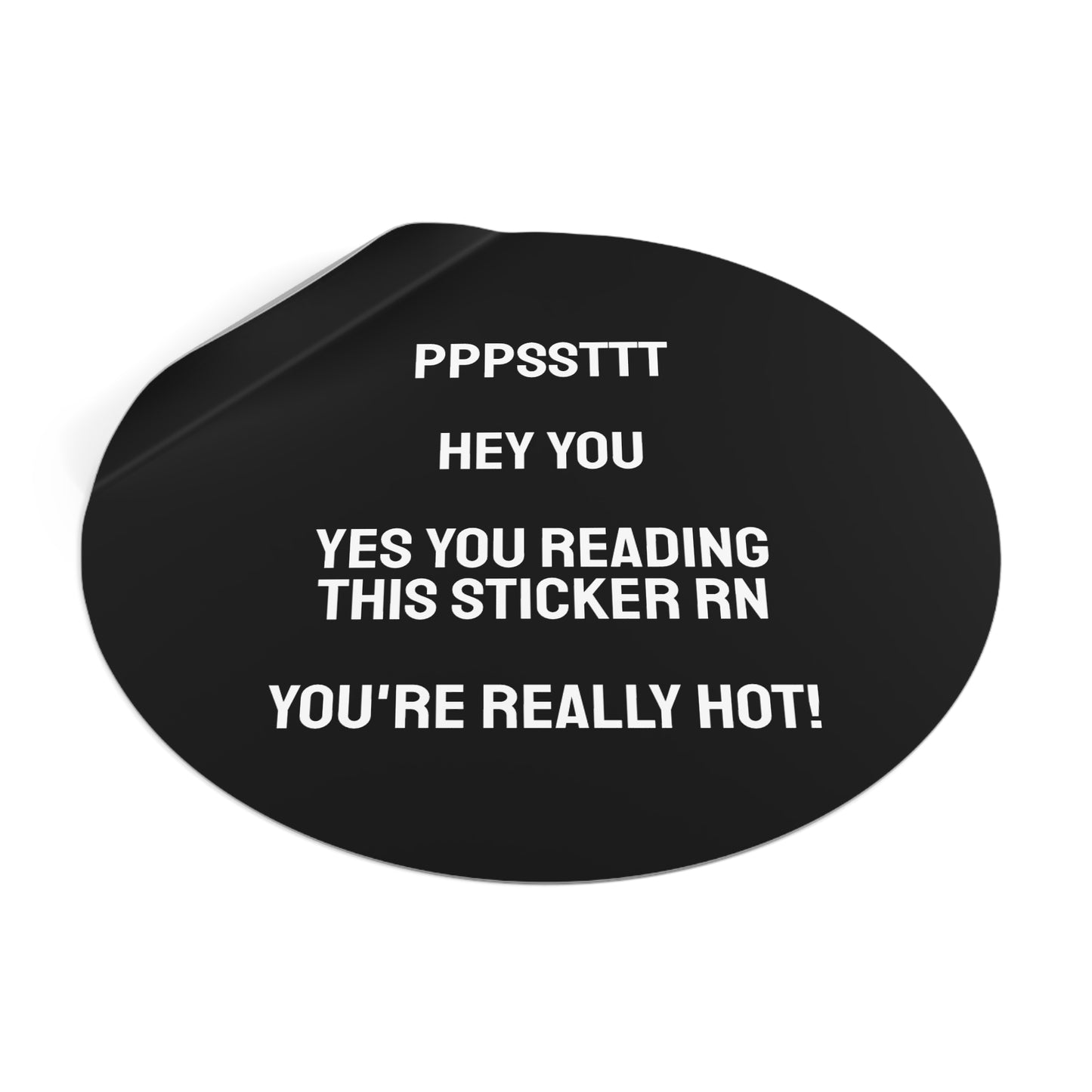 Pst Hey You Yes You Reading This Sticker RN You're Really Hot! - Round Vinyl Stickers