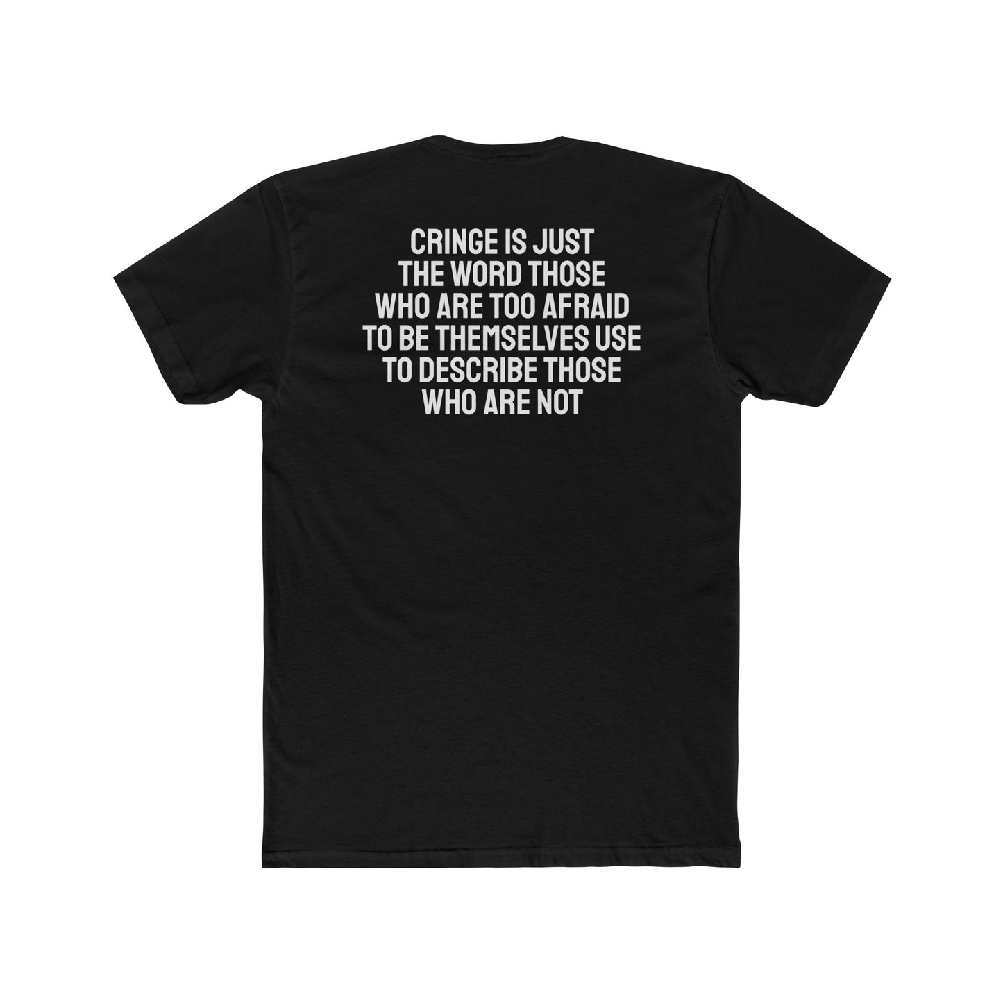 Cringe Is Just The Word Those Who Are Too Afraid To Be Themselves Use To Describe Those Who Are Not - Unisex Cotton Crew Tee