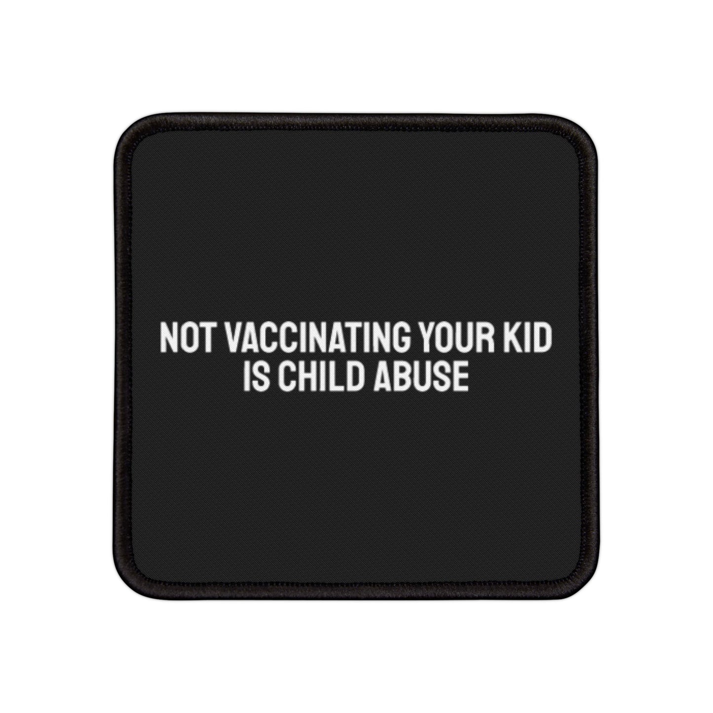 Not Vaccinating Your Kid Is Child Abuse - Iron-On Patch