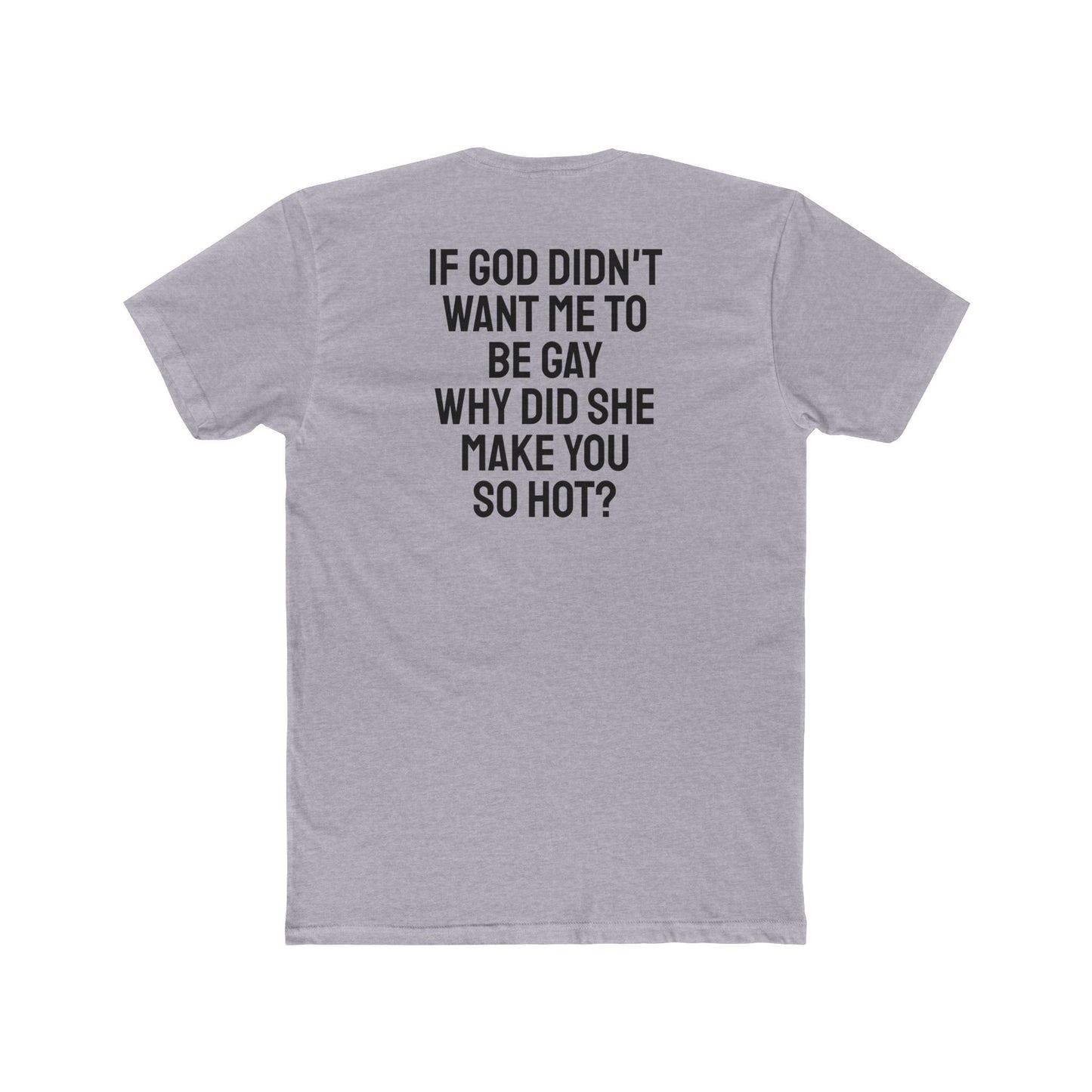 If Go Didn't Want Me To Be Gay Why Did She Make You So Hot? - Unisex Cotton Crew Tee