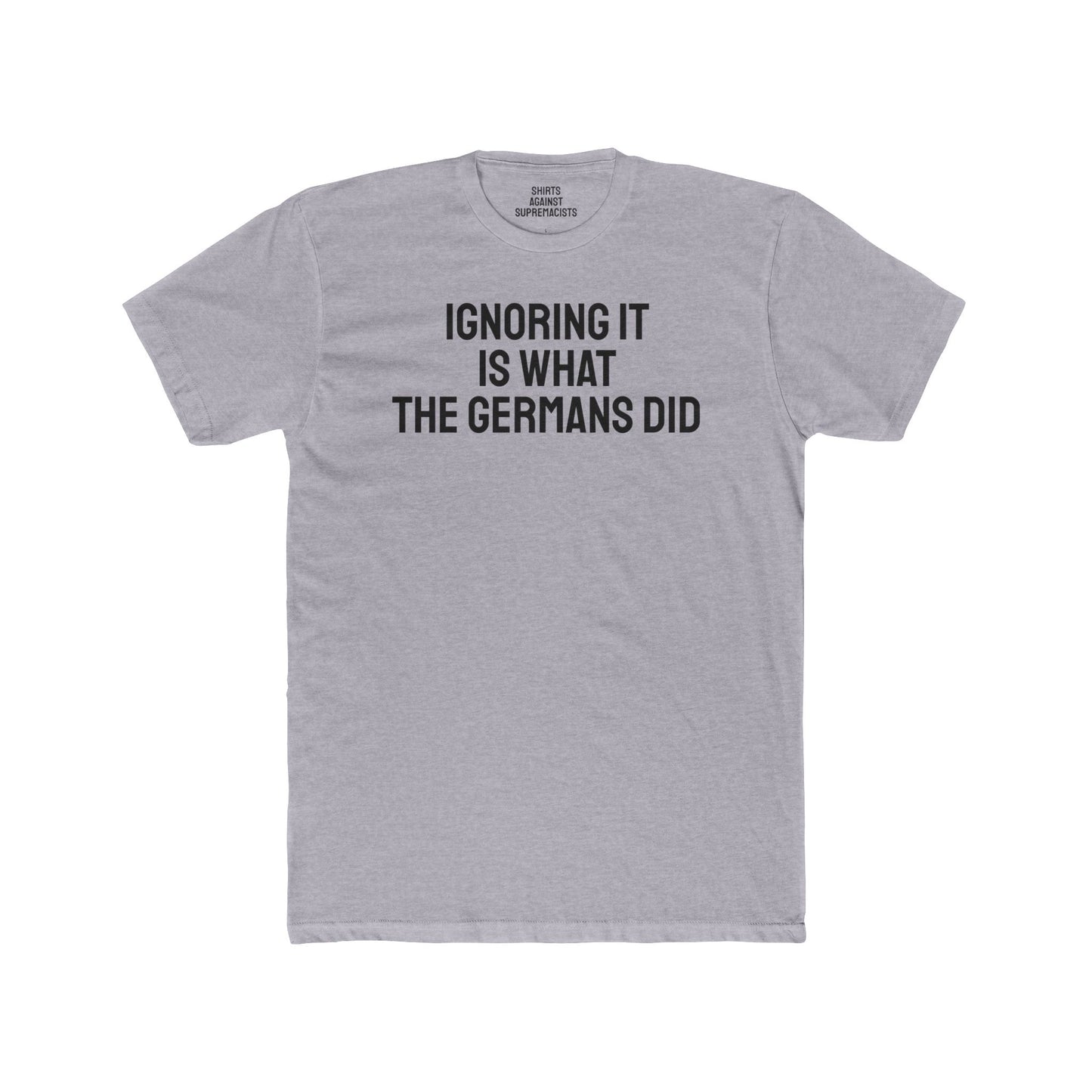 Ignoring It Is What The Germans Did - Unisex Cotton Crew Tee