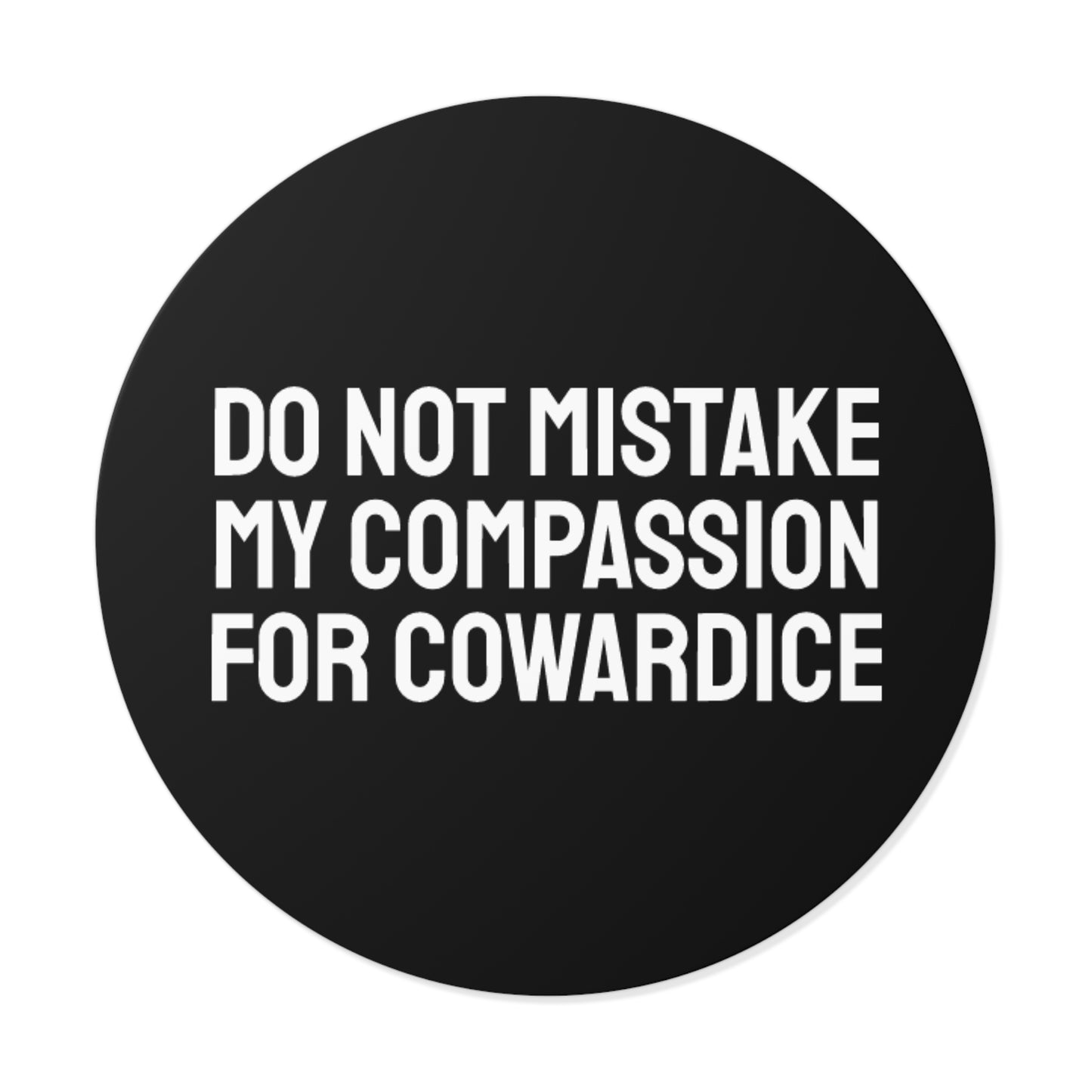 Do Not Mistake My Compassion For Cowardice - Round Vinyl Stickers