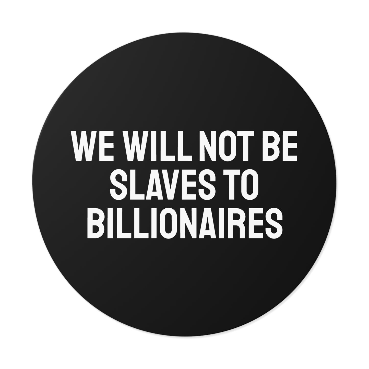 We Will Not Be Slaves To Billionaires - Round Vinyl Stickers