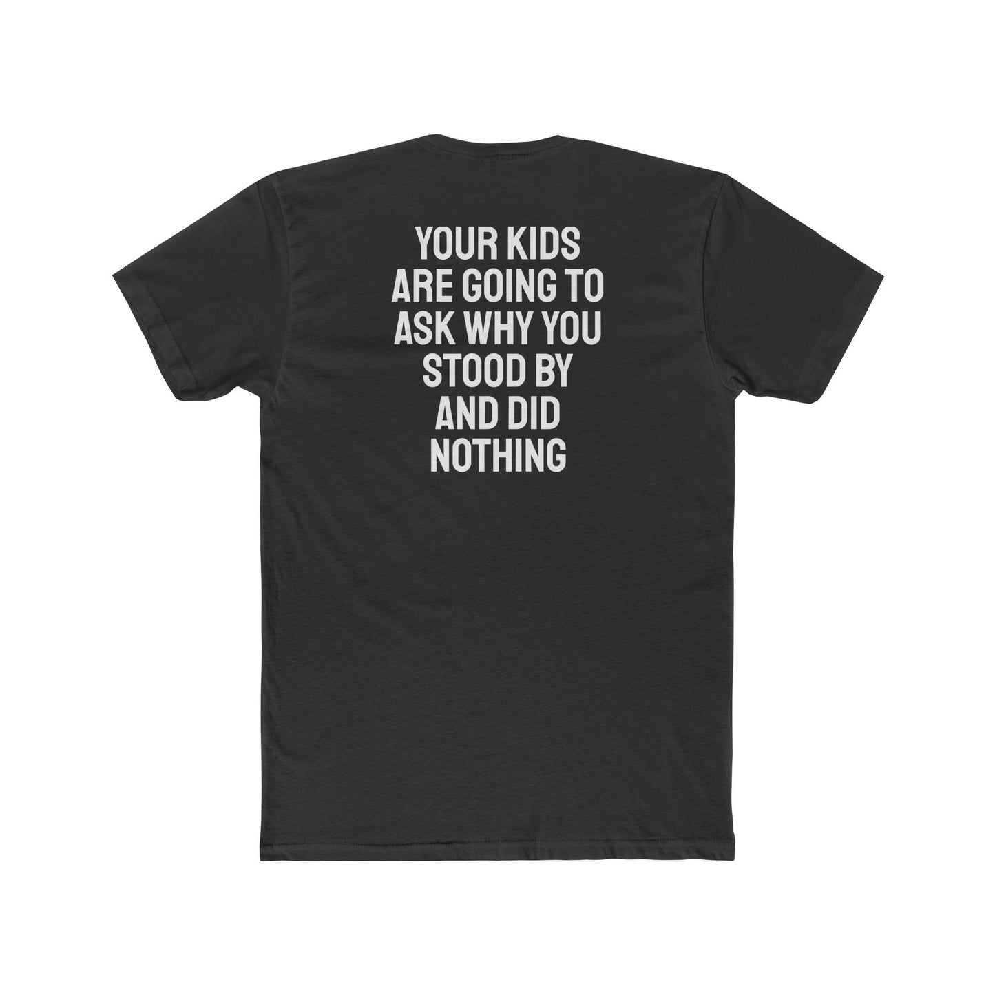 Your Kids Are Going To Ask Why You Stood By And Did Nothing - Unisex Cotton Crew Tee