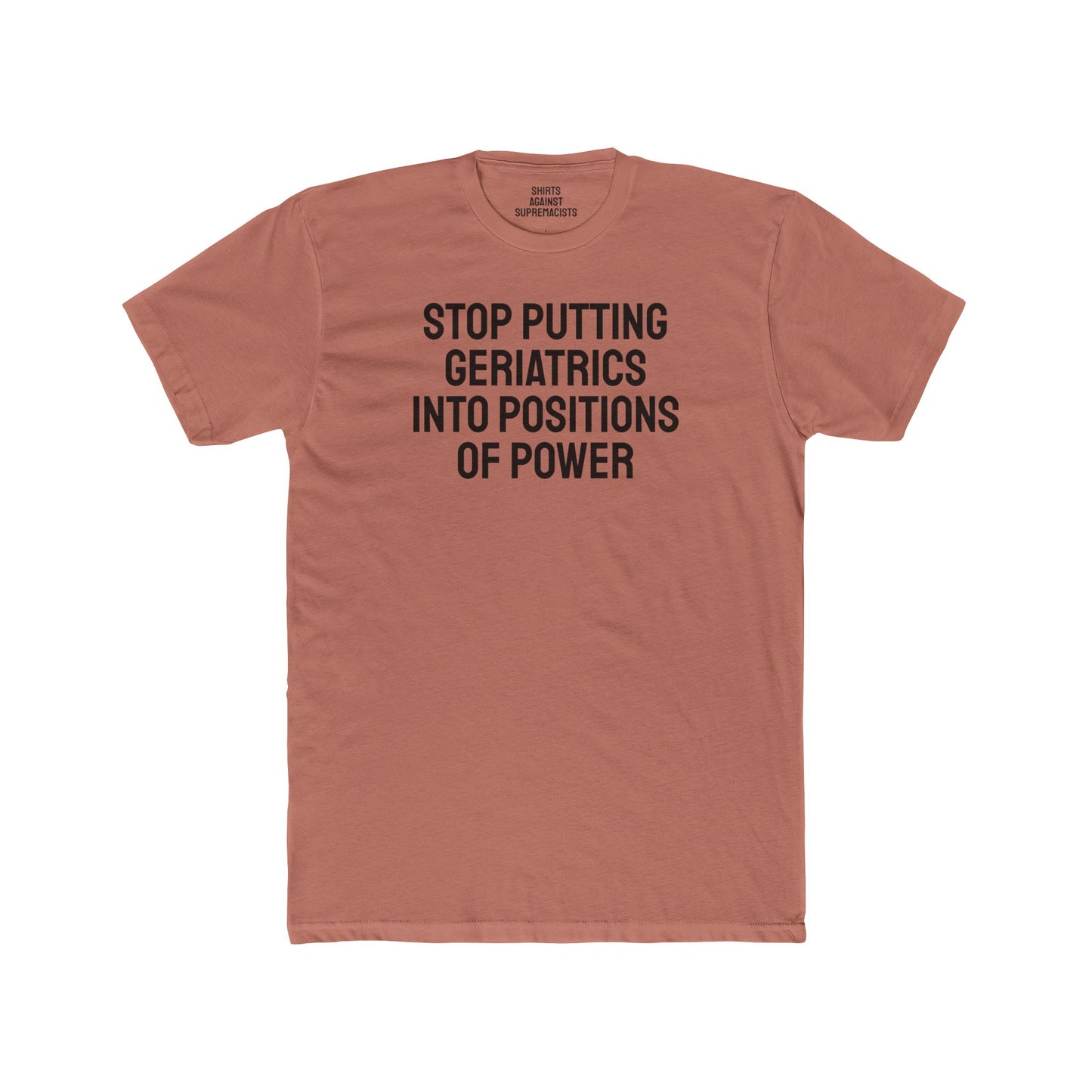 Stop Putting Geriatrics Into Positions Of Power - Unisex Cotton Crew Tee