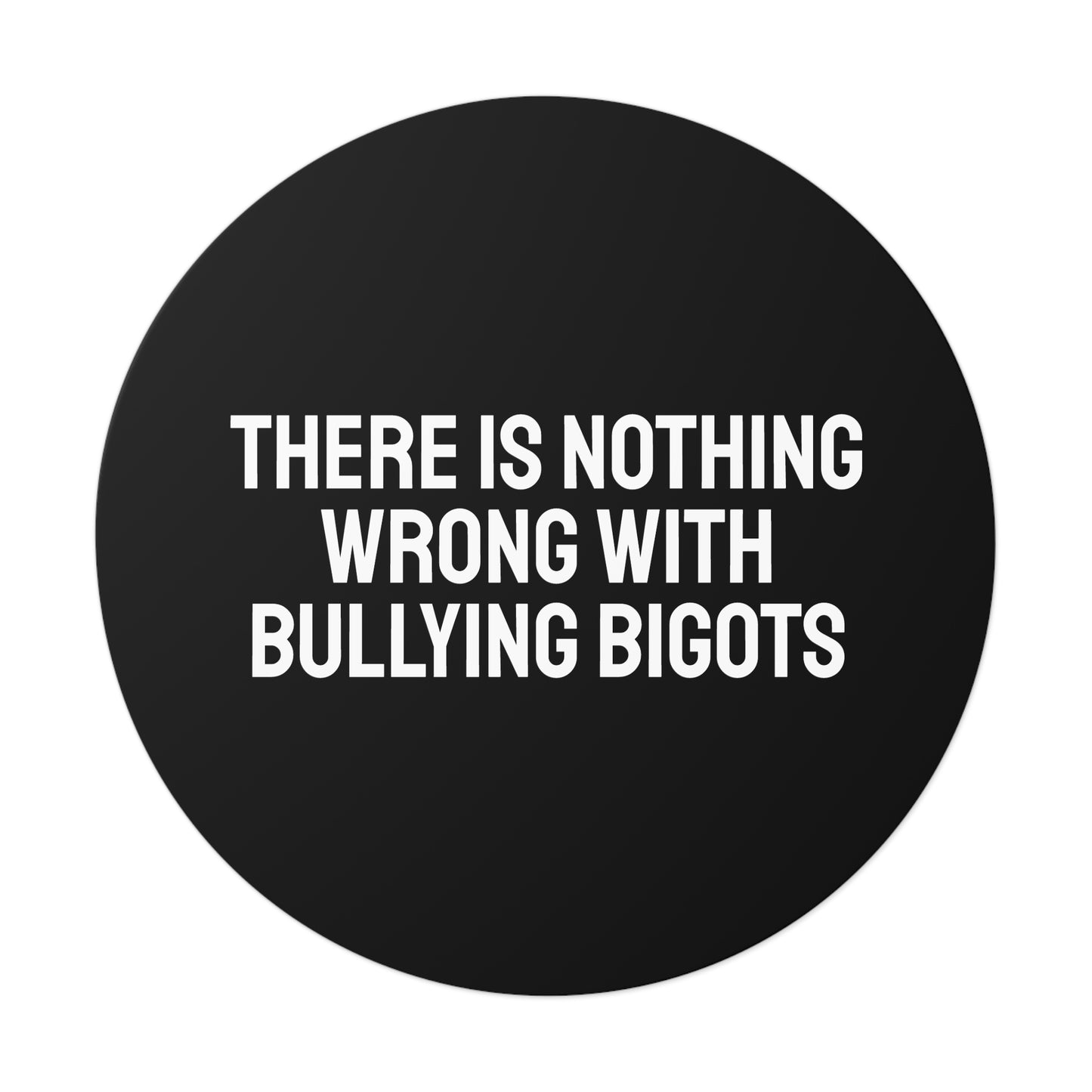 There Is Nothing Wrong With Bully Bigots - Round Vinyl Stickers