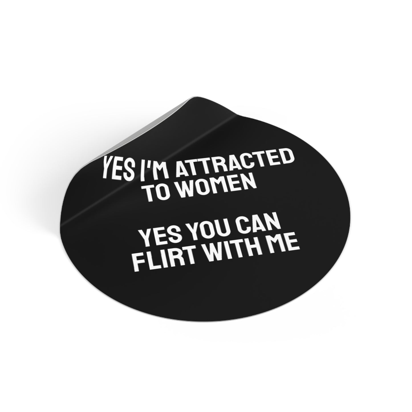 Yes I'm Attracted To Women Yes You Can Flirt With Me - Round Vinyl Stickers
