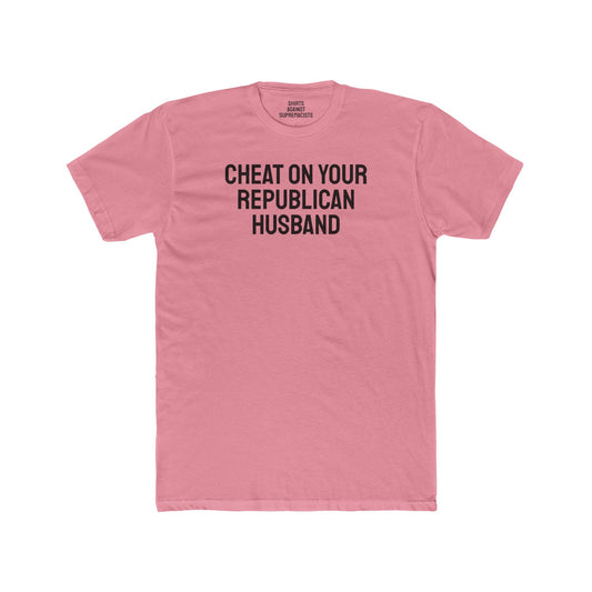 Cheat On Your Republican Husband - Unisex Cotton Crew Tee