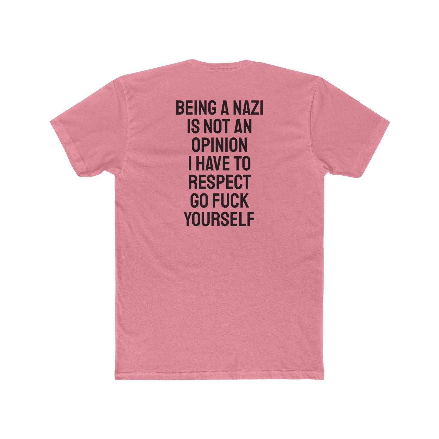 Being A Nazi Is Not An Opinion I Have To Respect Go Fuck Yourself - Unisex Cotton Crew Tee
